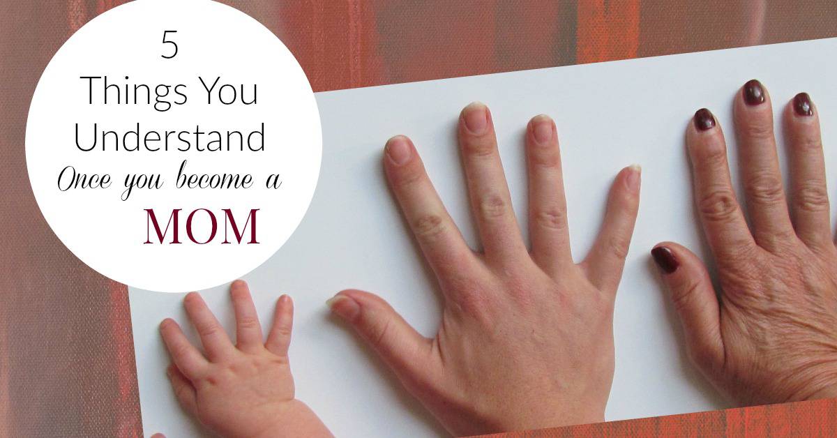 5 Things You Understand When You Become a Mom